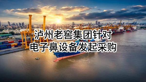 泸州老窖集团有限责任公司针对电子鼻设备发起采购