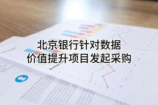 北京银行股份有限公司针对数据价值提升项目发起采购
