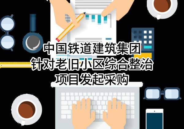 中国铁道建筑集团有限公司针对老旧小区综合整治项目发起采购